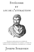 Stoïcisme et loi de l'attraction: Gagnez en résilience et en sérénité, la philosophie stoïcienne vous aideras a attirer vos désirs, la paix intérieure, le bonheur et la sagesse - Joseph Sorensen