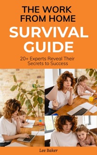 The Work-From-Home Survival Guide by Lee Baker