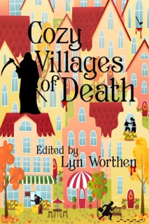 Cozy Villages Of Death by Lyn Worthen, John M. Floyd, Kristine Kathryn Rusch, Annie Reed, Lauryn Christopher, C.C. Guthrie, Joseph S. Walker, Margaret S. Hamilton, Ben Harshman, C.J. Mattison, Clifford Royal Johns, D.T. Langdale, Kelly Zimmer, Merrilee Robson, N.K. Wardley & Ursula Hoult
