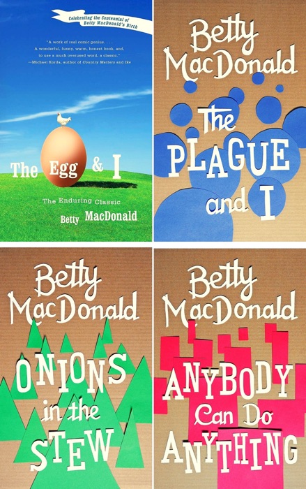 Betty MacDonald Memoirs Series: The Egg and I, The Plague and I, Anybody Can Do Anything, Onions in the Stew.