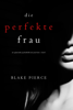 Die perfekte Frau (Ein spannender Psychothriller mit Jessie Hunt – Band Eins) - Blake Pierce