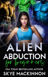 Alien Abduction for Beginners - Skye MacKinnon