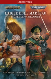 L'Aigle et le Marteau - Icônes de Warhammer - Chris Wraight, Rachel Harrison, Justin D Hill, Sandy Mitchell, Dan Abnett, Danie Ware, David Annandale, Nick Kyme, Graham McNeill, Guy Haley, Aaron Dembski-Bowden, Josh Reynolds, Gav Thorpe, John French, David Guymer, Nick Horth, Andy Clark & C L Werner