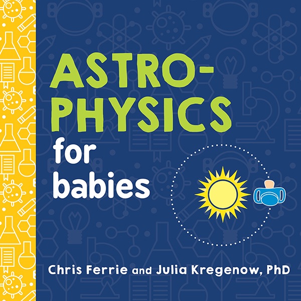 Download ~ Astrophysics for Babies by Chris Ferrie &amp; Julia Kregenow PhD ...