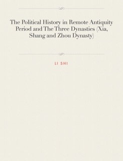 The Political History in Remote Antiquity Period and The Three Dynasties (Xia, Shang and Zhou Dynasty) by Li Shi