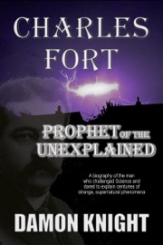 Charles Fort: Prophet of the Unexplained - Damon Knight
