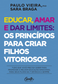 Educar, amar e dar limites: os princípios para criar filhos vitoriosos - Paulo Vieira & Sara Braga