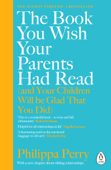 The Book You Wish Your Parents Had Read (and Your Children Will Be Glad That You Did) - Philippa Perry