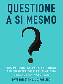 Questione a Si Mesmo: 365 Perguntas Para Explorar Seu Eu Interior e Revelar Sua Verdadeira Natureza - Dave Edelstein & I. C. Robledo