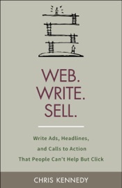 Web. Write. Sell.: Write Ads, Headlines, and Calls to Action That People Can't Help But Click - Chris Kennedy
