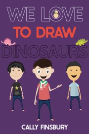 We Love to Draw Dinosaurs - Cally Finsbury