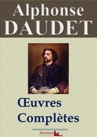 Alphonse Daudet : Oeuvres complètes 80 titres annotés, illustrés, augmentés - Alphonse Daudet