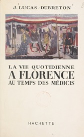 La vie quotidienne à Florence au temps des Médicis - Jean Lucas-Dubreton