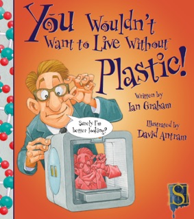 You Wouldn't Want to Live Without Plastic! by Ian Graham