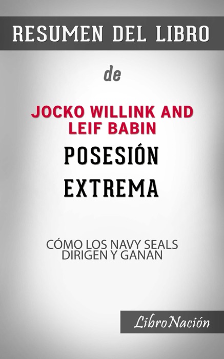 Posesión extrema “Extreme Ownership”: Cómo los Navy SEALs dirigen y ganan- Resumen del Libro de Jocko Willink and Leif  Babin