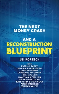 The Next Money Crash—And a Reconstruction Blueprint by Uli Kortsch