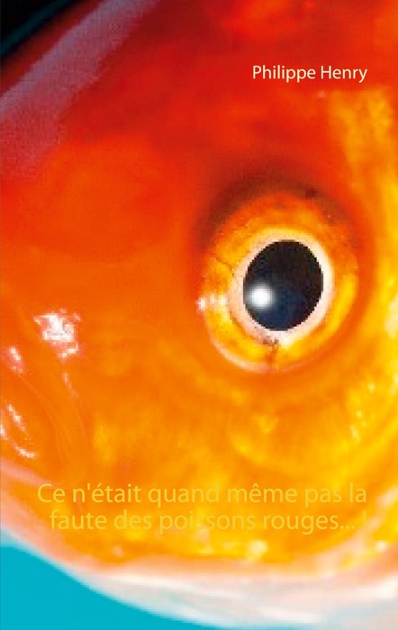 [DOWNLOAD] ~ Ce n'était quand même pas la faute des poissons rouges... !  by Philippe Henry ~ Book PDF Kindle ePub Free