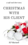 Christmas with His Client by KP Maxwell Book Summary, Reviews and Downlod