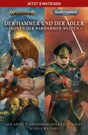 Der Hammer und der Adler - Ikonen der Warhammer-Welten - Chris Wraight, Rachel Harrison, Justin D Hill, Sandy Mitchell, Dan Abnett, Danie Ware, David Annandale, Nick Kyme, Graham McNeill, Guy Haley, Aaron Dembski-Bowden, Josh Reynolds, Gav Thorpe, John French, David Guymer, Nick Horth, Andy Clark & C L Werner