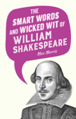 The Smart Words and Wicked Wit of William Shakespeare - Max Morris
