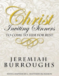 Christ Inviting Sinners to Come to Him for Rest - C. Matthew McMahon & Jeremiah Burroughs