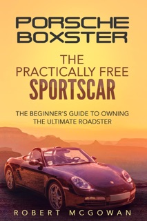 Porsche Boxster: The Practically Free Sportscar by Robert McGowan