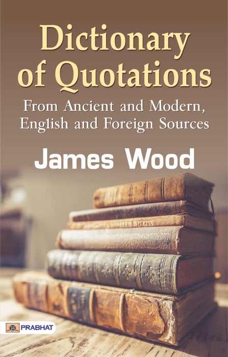 Dictionary of Quotations from Ancient and Modern, English and Foreign Sources