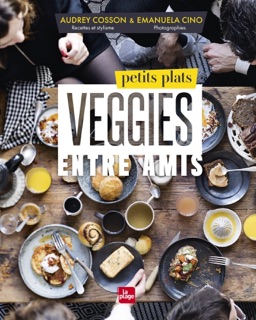 Petits plats veggies entre amis by Audrey Cosson & Emanuela Cino