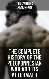 The Complete History of the Peloponnesian War and Its Aftermath - Thucydides & Xenophon