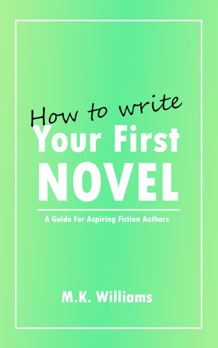 How To Write Your First Novel: A Guide For Aspiring Fiction Authors