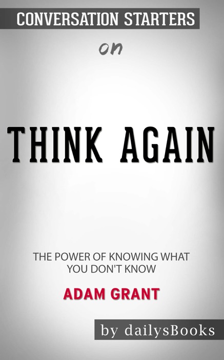 Think Again: The Power of Knowing What You Don't Know by Adam Grant: Conversation Starters