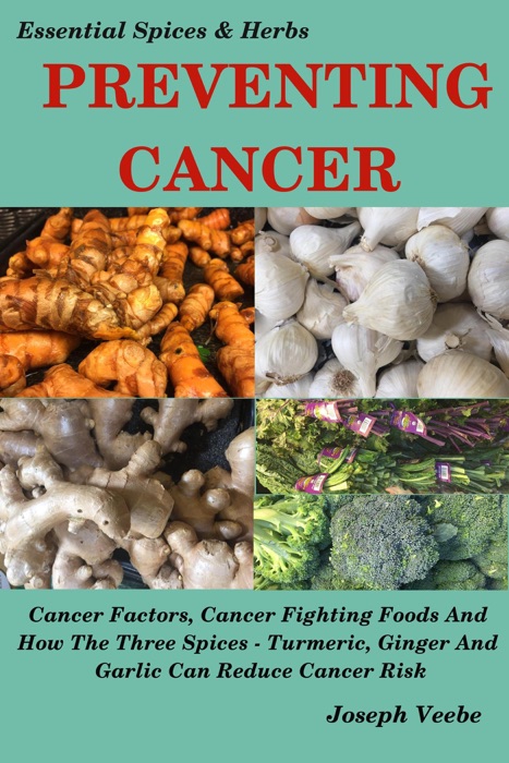 Preventing Cancer- The Cancer Cookbook: Cancer Factors, Cancer Fighting Foods and Cancer Recipes