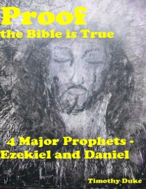 Proof the Bible Is True: 4 Major Prophets - Ezekiel and Daniel - Timothy Duke