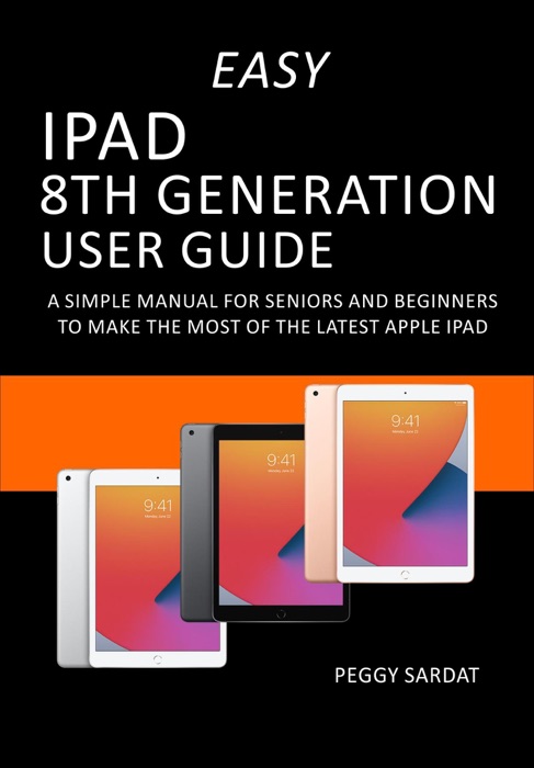 Easy iPad 8th Generation User Guide: A Simple Manual for Seniors and Beginners to Make the Most of the Latest Apple iPad