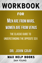 Men Are from Mars, Women Are from Venus: The Classic Guide to Understanding the Opposite Sex by John Gray (Max Help Workbooks)