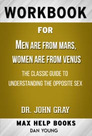 Men Are from Mars, Women Are from Venus: The Classic Guide to Understanding the Opposite Sex by John Gray (Max Help Workbooks)