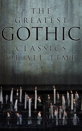 The Greatest Gothic Classics of All Time - H. P. Lovecraft, Edgar Allan Poe, Henry James, Wilkie Collins, Nathaniel Hawthorne, Arthur Machen, William Hope Hodgson, Arthur Conan Doyle, Grant Allen, Mary Shelley, Bram Stoker, Theophile Gautier, Richard Marsh, Joseph Sheridan Le Fanu, Charles Dickens, Fitz-James O'Brien, Horace Walpole, William Thomas Beckford, Eliza Parsons, William Godwin, Ann Radcliffe, Matthew Gregory Lewis, Charles Brockden Brown, Jane Austen, Thomas Love Peacock, John William Polidori, Washington Irving, Charles Robert Maturin, James Hogg, Victor Hugo, Frederick Marryat, Nikolai Gogol, Charlotte Brontë, Emily Brontë, James Malcolm Rymer, Thomas Peckett Prest, George Eliot, Robert Louis Stevenson, Oscar Wilde, Anna Katharine Green, Charlotte Perkins Gilman, George MacDonald, John Meade Falkner, H.G. Wells, W. W. Jacobs, Robert Hugh Benson & Gaston Leroux