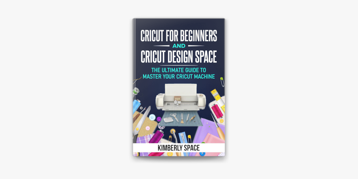 Cricut for Beginners and Cricut Design Space: the Ultimate Guide to Master  your Cricut Machine on Apple Books
