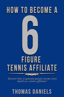 How To Become A 6 Figure Tennis Affiliate by Thomas Daniels