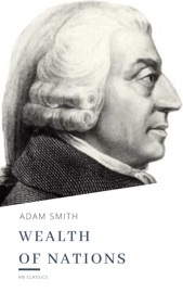 The Wealth of Nations - Adam Smith & HB Classics