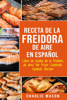 Receta De La Freidora De Aire Libro De Cocina De La Freidora De Aire/ Air Fryer Cookbook Spanish Version - Charlie Mason