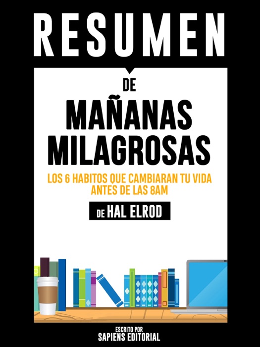 Mañanas Milagrosas: Los 6 Habitos Que Cambiaran Tu Vida Antes De La 8am (The Miracle Morning) - Resumen del libro de Hal Elrod