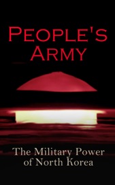 People's Army: The Military Power of North Korea - Andrew Scobell, John M. Sanford, Daniel A. Pinkston, Strategic Studies Institute U.S. Congress & Donald Trump