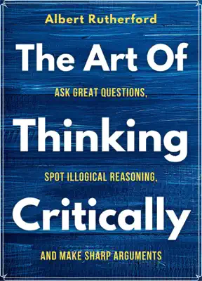 The Art of Thinking Critically by Albert Rutherford book