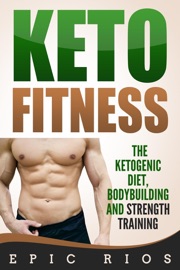 Keto Fitness: The Ketogenic Diet, Bodybuilding and Strength Training - Epic Rios