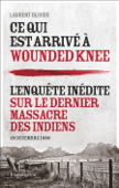 Ce qui est arrivé à Wounded Knee. L'enquête inédite sur le dernier massacre des indiens - Laurent Olivier