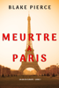 Meurtre à Paris (Un an en Europe – Livre 1) - Blake Pierce