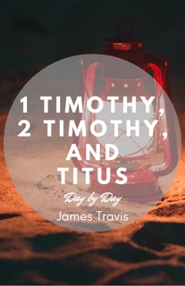 Timothy and Titus: Day by Day by James Travis
