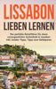 Lissabon lieben lernen: Der perfekte Reiseführer für einen unvergesslichen Aufenthalt in Lissabon inkl. Insider-Tipps, Tipps zum Geldsparen und Packliste - Larissa Wieding