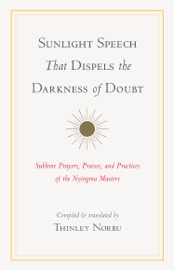 Sunlight Speech That Dispels the Darkness of Doubt - Thinley Norbu, Longchenpa, Jigme Lingpa, Jamgon Mipham & Dudjom Rinpoche
